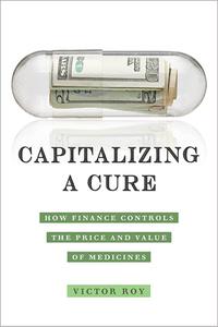 Capitalizing a Cure How Finance Controls the Price and Value of Medicines