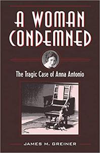 A Woman Condemned The Tragic Case of Anna Antonio