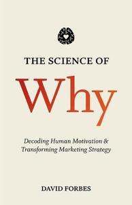 The Science of Why Decoding Human Motivation and Transforming Marketing Strategy