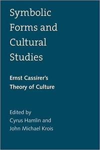Symbolic Forms and Cultural Studies Ernst Cassirer's Theory of Culture