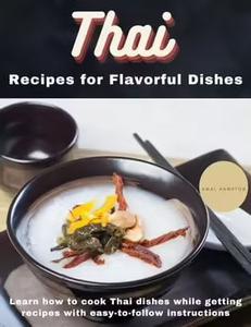 Thai Recipes for Flavorful Dishes Learn how to cook Thai dishes while getting recipes with easy-to-follow instructions