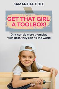 Get That Girl A Toolbox! Girls Can Do More Than Play With Dolls, They Can Fix The World