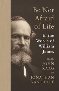 Be Not Afraid of Life In the Words of William James
