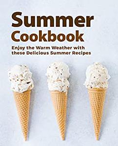 Summer Cookbook Enjoy the Warm Weather with these Delicious Summer Recipes