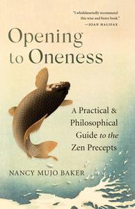 Opening to Oneness A Practical and Philosophical Guide to the Zen Precepts