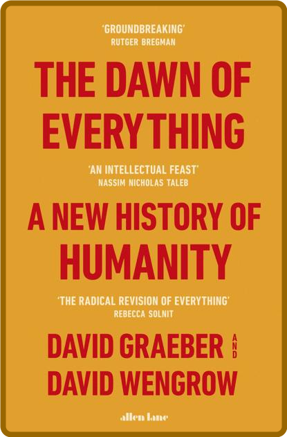 The Dawn of Everything  A New History of Humanity by David Graeber  06b8d88f8664870a80f4b31cf38ece6e