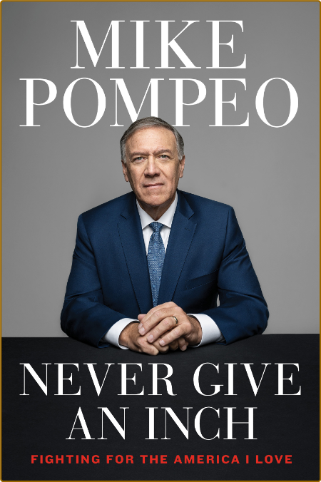 Never Give an Inch  Fighting for the America I Love by Mike Pompeo  04e4b3f2a4b0a74051b18bb465ffd472