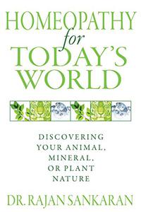 Homeopathy for Today's World Discovering Your Animal, Mineral, or Plant Nature 