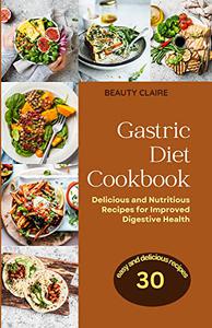 THE GASTRIC DIET COOKBOOK Delicious and Nutritious Recipes for Improved Digestive Health