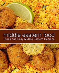 Middle Eastern Food Quick and Easy Middle Eastern Recipes (2nd Edition)
