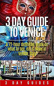 Italy Travel 3 Day Guide to Venice -A 72-hour Definitive Guide on What to See, Eat and Enjoy in Venice, Italy