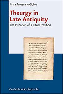 Theurgy in Late Antiquity The Invention of a Ritual Tradition