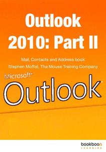 Outlook 2010 Part II Mail, Contacts and Address book