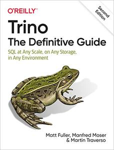 Trino The Definitive Guide SQL at Any Scale, on Any Storage, in Any Environment, 2nd Edition