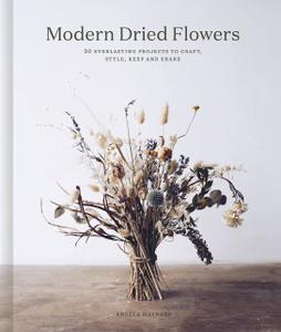 Modern Dried Flowers 20 everlasting projects to craft, style, keep and share