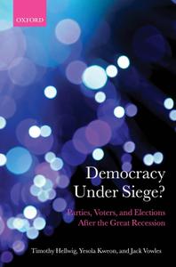 Democracy Under Siege Parties, Voters, and Elections After the Great Recession (Comparative Study of Electoral Systems)