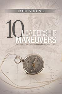 10 Leadership Maneuvers A General's Guide to Serving and Leading
