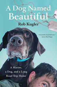A Dog Named Beautiful A Marine, a Dog, and a Long Road Trip Home 