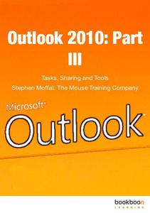 Outlook 2010 Part III, Tasks, Sharing and Tools