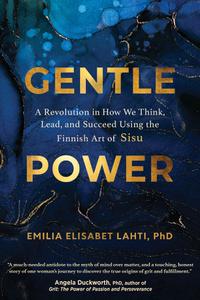 Gentle Power a Revolution in How We Think, Lead, and Succeed Using the Finnish Art of Sisu