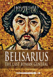 Belisarius The Last Roman General