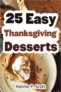 25 Easy Thanksgiving Desserts Delicious Thanksgiving Dessert Recipe Cookbook