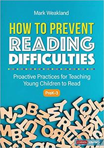 How to Prevent Reading Difficulties, Grades PreK-3 Proactive Practices for Teaching Young Children to Read