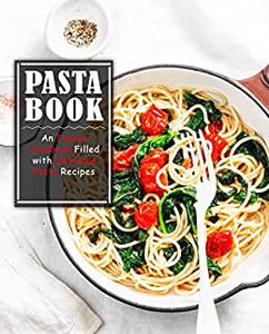 Pasta Book An Italian Cookbook Filled with Delicious Pasta Recipes
