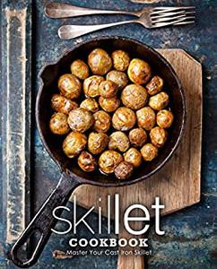 Skillet Cookbook Master Your Cast Iron Skillet (2nd Edition)