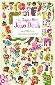 The Super Fun Joke Book Over 900 Puns, Gags, and Wisecracks!