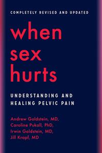 When Sex Hurts Understanding and Healing Pelvic Pain, Revised and Updated Edition