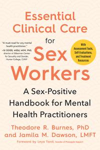 Essential Clinical Care for Sex Workers A Sex-Positive Handbook for Mental Health Practitioners