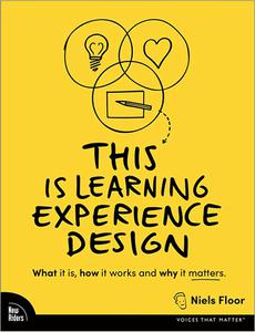 This Is Learning Experience Design What It Is, How It Works and Why It Matters