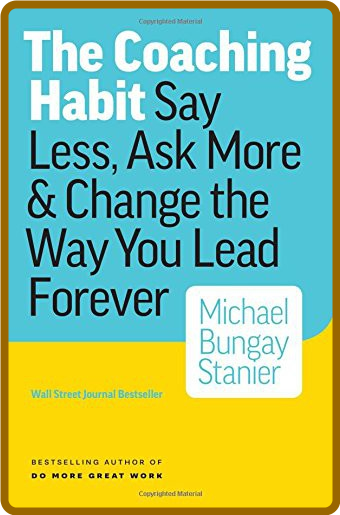 The Coaching Habit by Michael Bungay Stanier  01495202f79885ff5f816916e90cdfec