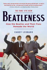 Beatleness How the Beatles and Their Fans Remade the World