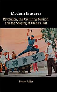 Modern Erasures Revolution, the Civilizing Mission, and the Shaping of China's Past