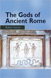 The Gods of Ancient Rome Religion in Everyday Life from Archaic to Imperial Times