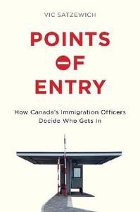 Points of Entry How Canada's Immigration Officers Decide Who Gets in