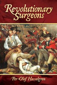 Revolutionary Surgeons Patriots and Loyalists on the Cutting Edge