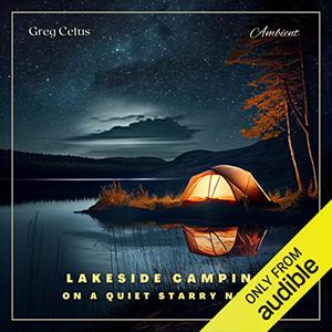 Lakeside Camping on a Quiet Starry Night Ambient Audio for Holistic Living and Relaxation [Audiobook]