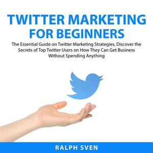 Twitter Marketing for Beginners by Ralph Sven
