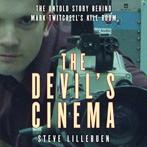 The Devil's Cinema The Untold Story Behind Mark Twitchell's Kill Room [Audiobook]