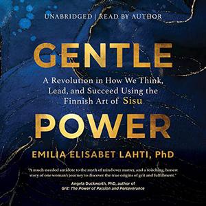 Gentle Power A Revolution in How We Think, Lead, and Succeed Using the Finnish Art of Sisu [Audiobook]