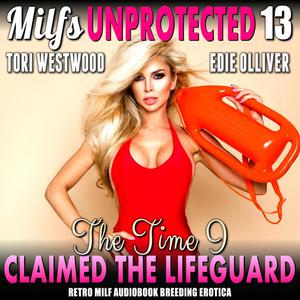 The Time I Claimed The Lifeguard  Milfs Unprotected 13 (Retro MILF Audiobook Breeding Erotica) by Tori Westwood