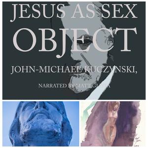 Jesus as Sex Object And Other Papers on Sexuality and Psychopathology by JOHN-MICHAEL KUCZYNSKI