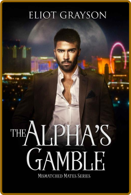 The Alpha's Gamble - Eliot GRayson  2ef8540451c71b496e70cdb6d418fc5e