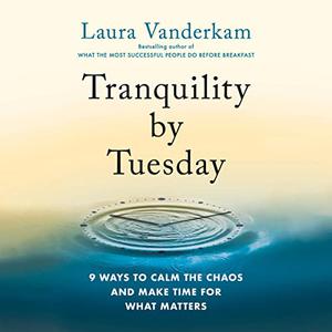 Tranquility by Tuesday 9 Ways to Calm the Chaos and Make Time for What Matters [Audiobook]