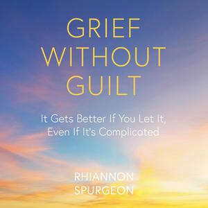 Grief Without Guilt by Rhiannon Spurgeon