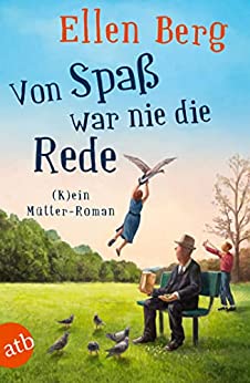 Cover: Berg, Ellen  -  Von Spaß war nie die Rede: (K)ein Mütter - Roman