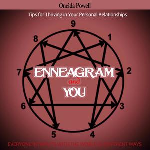 ENNEAGRAM AND YOU - EVERYONE INTERACTS WITH THE WORLD IN DIFFERENT WAYS - Tips for Thriving in Your Personal Relationsh